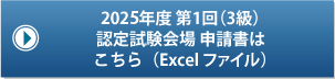 2025年 第1回試験（3級）認定試験会場 申請書はこちら（Excelファイル）