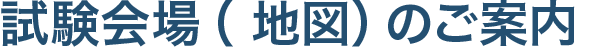 試験会場（地図）のご案内