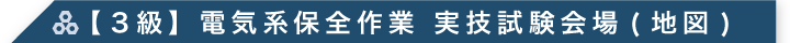 【３級】電気系保全作業 実技試験会場(地図)