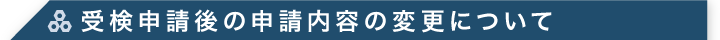 受検申請後の申請内容の変更について