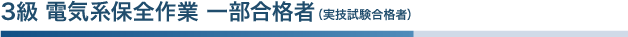 3級 電気系保全作業 一部合格者（実技試験合格者）