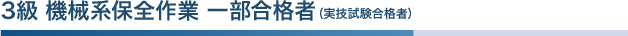 3級 機械系保全作業 一部合格者（実技試験合格者）