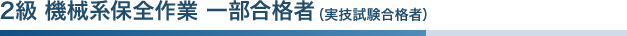 2級 機械系保全作業 一部合格者（実技試験合格者）